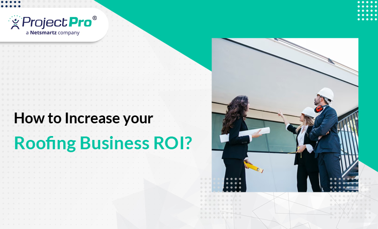 3 Ways to Increase Roofing Business ROI with the Software